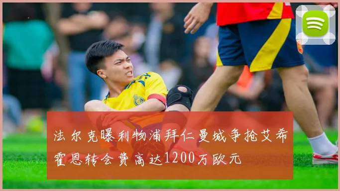 法尔克曝利物浦拜仁曼城争抢艾希霍恩转会费高达1200万欧元